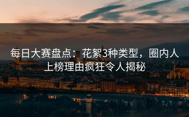 每日大赛盘点：花絮3种类型，圈内人上榜理由疯狂令人揭秘