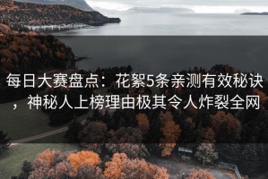 每日大赛盘点：花絮5条亲测有效秘诀，神秘人上榜理由极其令人炸裂全网