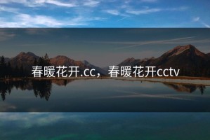 春暖花开.cc，春暖花开cctv