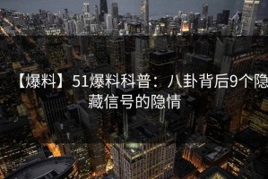 【爆料】51爆料科普：八卦背后9个隐藏信号的隐情